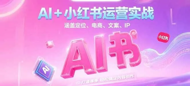 AI+小红书运营实战，涵盖定位、电商、文案、IP 打造等，轻松搞定内容创作