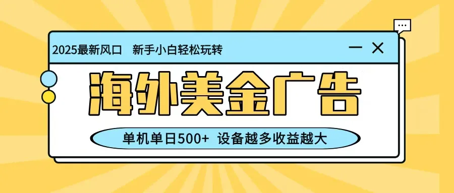 最新蓝海项目,海外美金广告,单机单日500+,可矩阵放大,设备越多收益越大