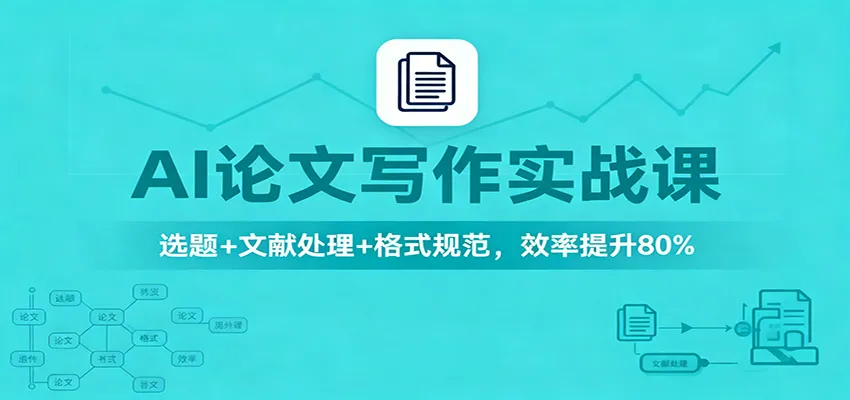 AI论文写作实战课：选题+文献处理+格式规范，效率提升80%