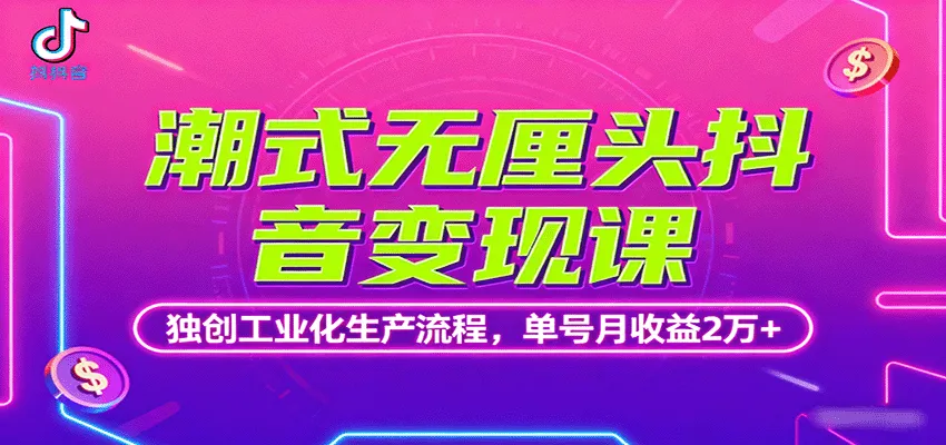 潮式无厘头抖音变现课，独创工业化生产流程，单号月收益2万+