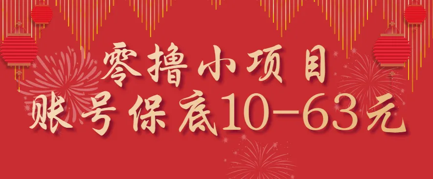 零撸小项目，一个账号保底10-63元，适合新手小白操作，能多账号领低保