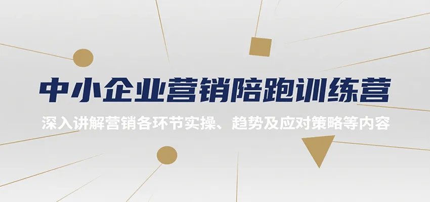 中小企业营销陪跑训练营，深入讲解营销各环节实操、趋势及应对策略等内容