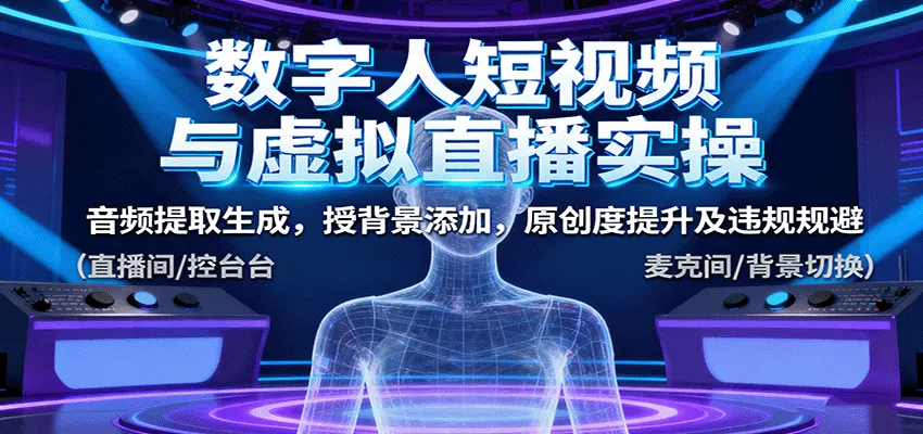 数字人短视频与虚拟直播实操，音频提取生成，背景添加，原创度提升及违规规避
