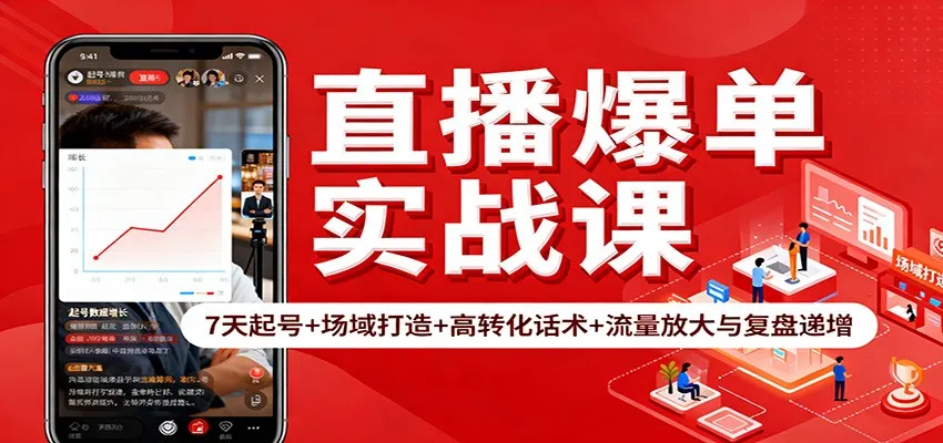 直播爆单实战课：7天起号+场域打造+高转化话术+流量放大与复盘递增