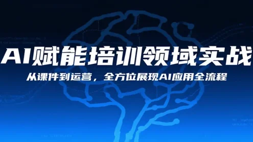 AI赋能培训领域实战，从课件到运营，全方位展现AI应用全流程