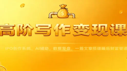 高阶写作变现课：IPO创作系统，AI辅助，数据复盘，一篇文章搭建睡后财富管道