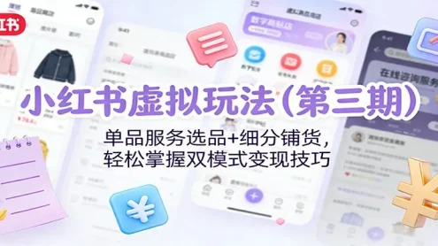 小红书虚拟玩法(第三期)：单品服务选品+细分铺货，轻松掌握双模式变现技巧