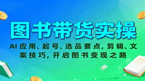 图书带货实操，AI应用、起号、选品要点，剪辑、文案技巧，开启图书变现之路