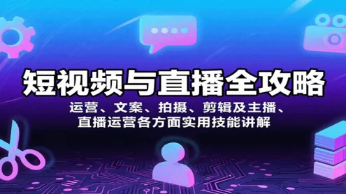 短视频与直播全攻略：运营、文案、拍摄、剪辑及主播、直播运营各方面实用技能讲解