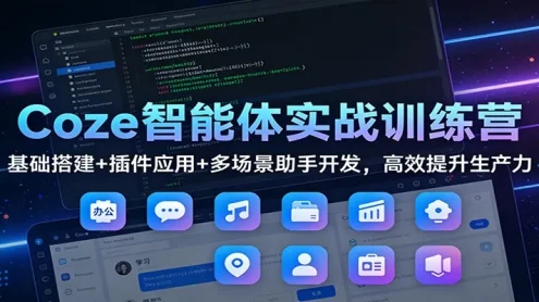Coze智能体实战训练营：基础搭建+插件应用+多场景助手开发，高效提升生产力