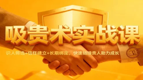 吸贵术实战课：识人筛选+信任建立+长期绑定，快速链接贵人助力成长