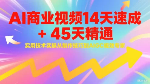 AI商业视频14天速成+45天精通实用技术实操，从制作技巧到AIGC视效专家