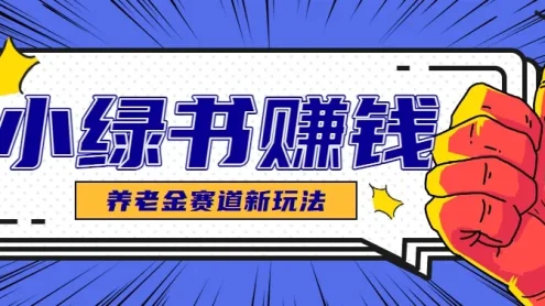 小绿书养老金赛道赚钱思路，利用业余时间轻松操作月入千元的副业项目