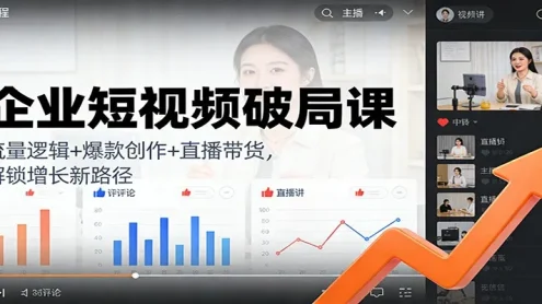 企业短视频破局课：流量逻辑+爆款创作+直播带货，解锁增长新路径