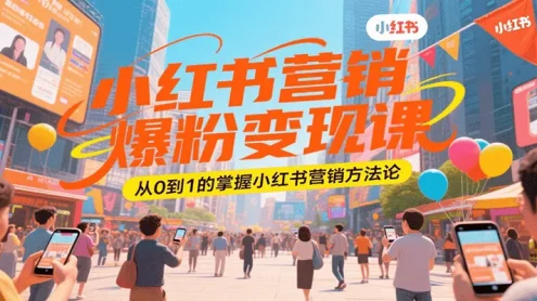 小红书营销爆粉变现课，从0到1的掌握小红书营销方法论