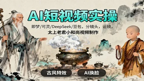 AI短视频实操，即梦/可灵/DeepSeek/豆包，分镜头，运镜，太上老君小和尚视频制作